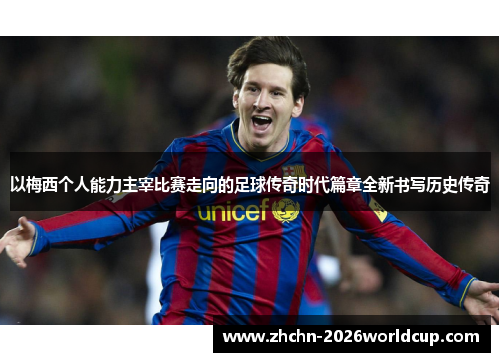 以梅西个人能力主宰比赛走向的足球传奇时代篇章全新书写历史传奇