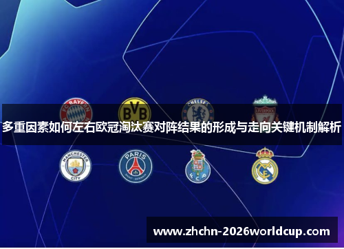 多重因素如何左右欧冠淘汰赛对阵结果的形成与走向关键机制解析