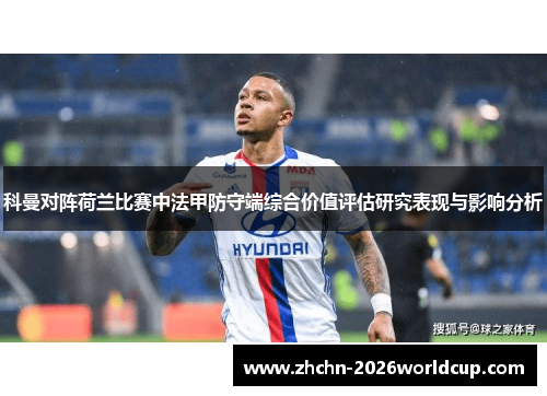 科曼对阵荷兰比赛中法甲防守端综合价值评估研究表现与影响分析