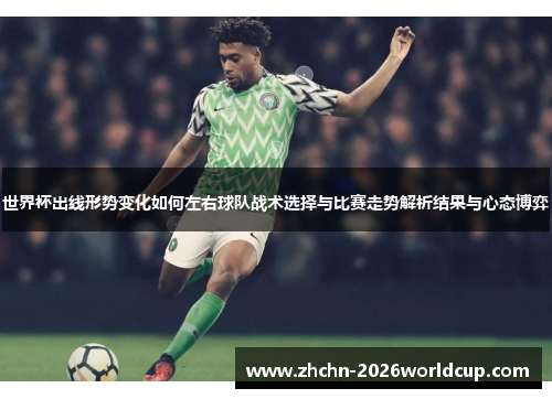 世界杯出线形势变化如何左右球队战术选择与比赛走势解析结果与心态博弈