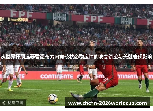 从世界杯预选赛看德布劳内竞技状态稳定性的演变轨迹与关键表现影响