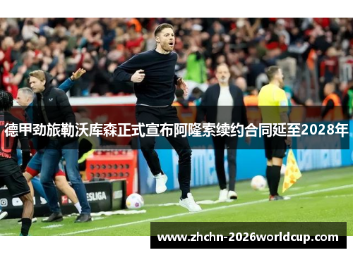 德甲劲旅勒沃库森正式宣布阿隆索续约合同延至2028年