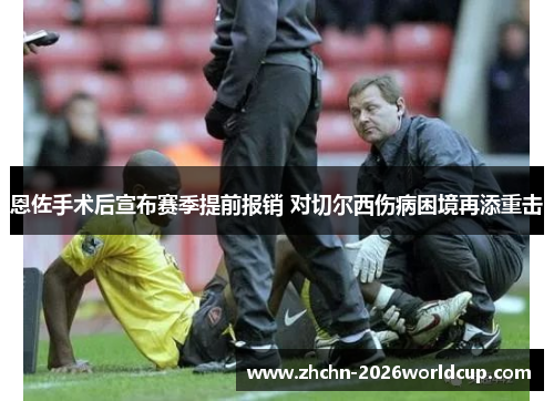 恩佐手术后宣布赛季提前报销 对切尔西伤病困境再添重击 恩佐手术后宣布赛季提前报销 对切尔西伤病困境再添重击