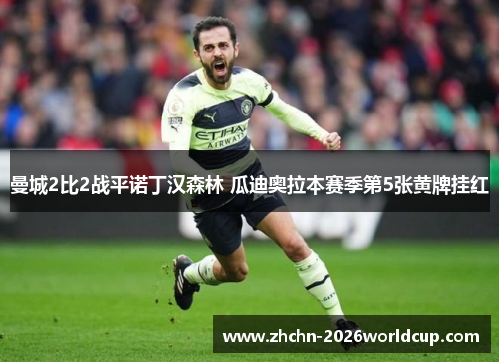 曼城2比2战平诺丁汉森林 瓜迪奥拉本赛季第5张黄牌挂红