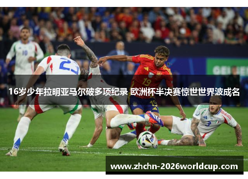16岁少年拉明亚马尔破多项纪录 欧洲杯半决赛惊世世界波成名 16岁少年拉明亚马尔破多项纪录 欧洲杯半决赛惊世世界波成名