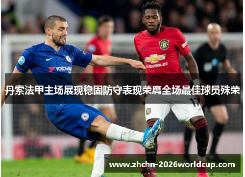 丹索法甲主场展现稳固防守表现荣膺全场最佳球员殊荣