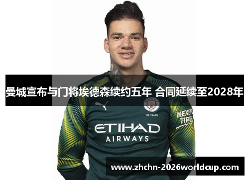 曼城宣布与门将埃德森续约五年 合同延续至2028年