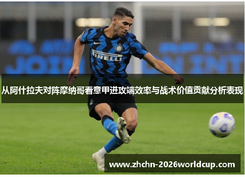 从阿什拉夫对阵摩纳哥看意甲进攻端效率与战术价值贡献分析表现