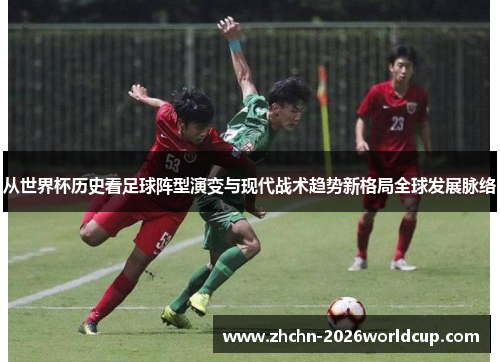 从世界杯历史看足球阵型演变与现代战术趋势新格局全球发展脉络 从世界杯历史看足球阵型演变与现代战术趋势新格局全球发展脉络