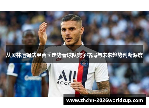 从贝林厄姆法甲赛季走势看球队竞争格局与未来趋势判断深度 从贝林厄姆法甲赛季走势看球队竞争格局与未来趋势判断深度